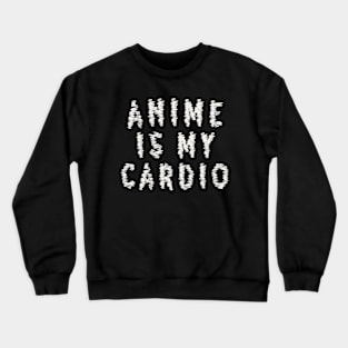 Anime is my cardio Crewneck Sweatshirt